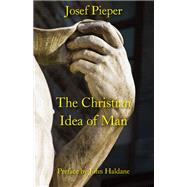 The Christian Idea of Man by Pieper, Josef; Haldane, John; Farrelly, Dan, 9781587311123