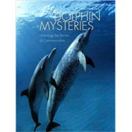 Dolphin Mysteries : Unlocking the Secrets of Communication by Kathleen M. Dudzinski, Ph.D.,  and Toni Frohoff, Ph.D.; Foreword by Marc Bekoff,Ph.D., 9780300121124