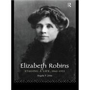 Elizabeth Robins: Staging a Life: 1862-1952 by John; ANGELA V, 9780415061124