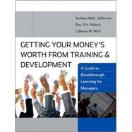 Getting Your Money's Worth from Training and Development : A Guide to Breakthrough Learning for Managers by Jefferson, Andrew McK.; Pollock, Roy V. H.; Wick, Calhoun W., 9780470411124