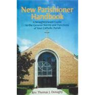 New Parishioner Handbook : A Straightforward Guide to the General Norms and Functions of Your Catholic Parish by Donaghy, Thomas J., 9780899421124