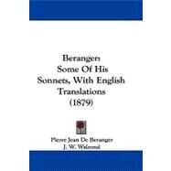 Beranger : Some of His Sonnets, with English Translations (1879) by De Beranger, Pierre Jean; Walrond, J. W., 9781104621124