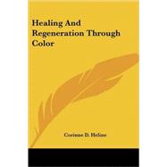 Healing and Regeneration Through Color by Heline, Corinne D., 9781425481124