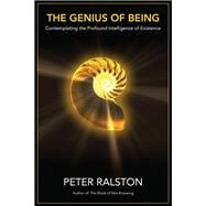 The Genius of Being Contemplating the Profound Intelligence of Existence by RALSTON, PETER, 9781623171124