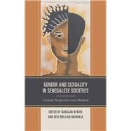 Gender and Sexuality in Senegalese Societies Critical Perspectives and Methods by M'Baye, Babacar; Muhonja, Besi Brillian; Coly, Ayo A.; Evans, Ruth; Foley, Ellen E.; Friend, Juliana; M'Baye, Babacar; Muhonja, Besi Brillian; Niang, Cheikh Ibrahima; Packer, Beth; Porter, Amy; Sy, Kadidia; Telingator, Susan; Weeks, Sindiso Mnisi, 9781793601124