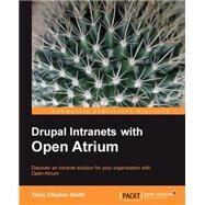 Drupal Intranets With Open Atrium: Discover an Intranet Solution for Your Organization With Open Atrium by Smith, Tracy Charles, 9781849511124