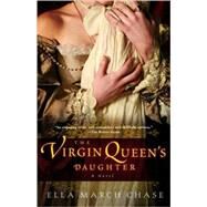 The Virgin Queen's Daughter A Novel by Chase, Ella March, 9780307451125