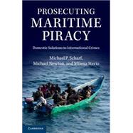 Prosecuting Maritime Piracy by Scharf, Michael P.; Newton, Michael A.; Sterio, Milena, 9781107441125
