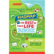 AARP Roadmap for the Rest of Your Life Smart Choices About Money, Health, Work, Lifestyle ... and Pursuing Your Dreams by Astor, Bart; Sheehy, Gail, 9781118401125