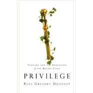 Privilege Harvard and the Education of the Ruling Class by Douthat, Ross Gregory, 9781401301125