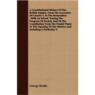 A Constitutional History of the British Empire, from the Accession of Charles I, to the Restoration by Brodie, George, 9781409701125