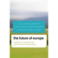 The Future of Europe Democracy, Legitimacy and Justice After the Euro Crisis by Champeau, Serge; Closa , Carlos; Innerarity, Daniel; Maduro, Miguel Poiares, 9781783481125