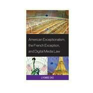 American Exceptionalism, the French Exception, and Digital Media Law by Eko, Lyombe S., 9780739181126