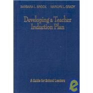 Developing a Teacher Induction Plan : A Guide for School Leaders by Barbara L. Brock, 9780761931126