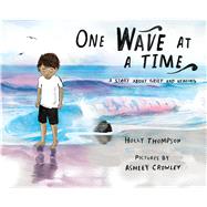 One Wave at a Time A Story about Grief and Healing by Thompson, Holly; Crowley, Ashley, 9780807561126