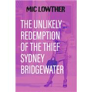 The Unlikely Redemption of the Thief Sydney Bridgewater by Lowther, Mic, 9780970441126
