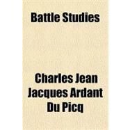 Battle Studies by Ardant Du Picq, Charles Jean Jacques Jos, 9781153591126