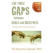 The Three Gaps Between Goals and Greatness by Ugboajah, Pele Raymond, Ph.d., 9781453871126