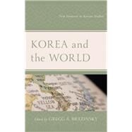 Korea and the World New Frontiers in Korean Studies by Brazinsky, Gregg A.; Chung, Dajeong; Chung, Patrick; Denney, Steven; Do, Khue Dieu; Dong, Jie; Draudt, Darcie; Greitens, Sheena Chestnut; Hagedorn, Leslie A.; Young, Benjamin R., 9781498591126