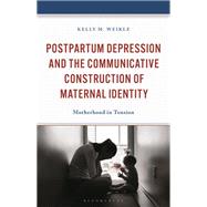 Postpartum Depression and the Communicative Construction of Maternal Identity by Kelly M. Weikle, 9781666961126