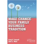 Make Change Your Family Business Tradition by Ward, John L.; Aronoff, Craig E., 9780230111127