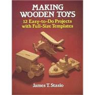 Making Wooden Toys 12 Easy-to-Do Projects with Full-Size Templates by Stasio, James T., 9780486251127