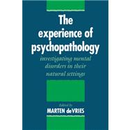 The Experience of Psychopathology: Investigating Mental Disorders in their Natural Settings by Edited by Marten W. de Vries , Foreword by M. Csikszentmihalyi, 9780521031127