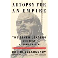 Autopsy For An Empire The Seven Leaders Who Built the Soviet Regime by Volkogonov, Dmitri, 9780684871127