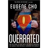Overrated Are We More in Love with the Idea of Changing the World Than Actually Changing the World? by Cho, Eugene, 9780781411127