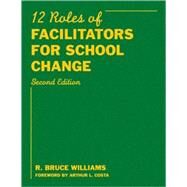 Twelve Roles of Facilitators for School Change by R. Bruce Williams, 9781412961127