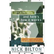 I Live in the Future & Here's How It Works by Bilton, Nick, 9780307591128