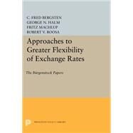 Approaches to Greater Flexibility of Exchange Rates by Bergsten, C. Fred; Halm, George Nikolaus, 9780691621128