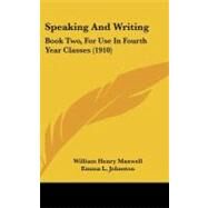Speaking and Writing : Book Two, for Use in Fourth Year Classes (1910) by Maxwell, William Henry; Johnston, Emma L.; Barnum, Madalene D., 9781437181128