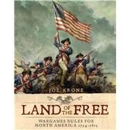 Land of the Free Wargames Rules for North America 17541815 by Krone, Joe; Lathwell, Alan, 9781472801128