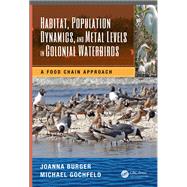 Habitat, Population Dynamics, and Metal Levels in Colonial Waterbirds: A Food Chain Approach by Burger; Joanna, 9781482251128