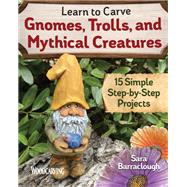 Learn to Carve Gnomes, Trolls, and Mythical Creatures by Barraclough, Sara, 9781497101128