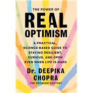 The Power of Real Optimism A Practical, Science-Based Guide to Staying Resilient, Curious, and Open Even When Life Is Hard by Chopra, Deepika, 9781668081129