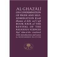Al-Ghazali on the Condemnation of Pride and Self-admiration Kitab dhamm al-kibr wa'l-ujb by Al-ghazali, Abu Hamid; Rustom, Mohammed, 9781911141129