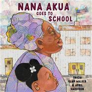 Nana Akua Goes to School by Walker, Tricia Elam; Harrison, April, 9780525581130