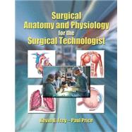 Surgical Anatomy and Physiology for the Surgical Technologist by Frey, Kevin B.; Price, Paul, 9780766841130