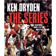 The Series What I Remember, What It Felt Like, What It Feels Like Now by Dryden, Ken, 9780771001130