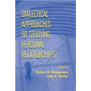 Dialectical Approaches to Studying Personal Relationships by Montgomery, Barbara M.; Baxter, Leslie A., 9780805821130