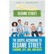 The Gospel According to Sesame Street by Dreibelbis, Gary C., 9781512751130