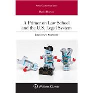 A Primer on Law School and the U.S. Legal System Beasties v. Monster by Horton, David, 9781543821130