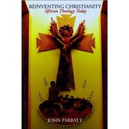 Reinventing Christianity: African Theology Today by Parratt, John, 9780802841131