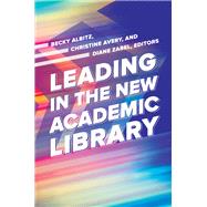Leading in the New Academic Library by Albitz, Becky; Avery, Christine; Zabel, Diane, 9781440851131