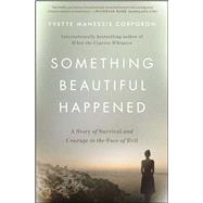 Something Beautiful Happened A Story of Survival and Courage in the Face of Evil by Corporon, Yvette Manessis, 9781501161131