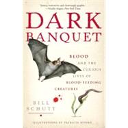 Dark Banquet Blood and the Curious Lives of Blood-Feeding Creatures by Schutt, Bill, 9780307381132