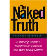 The Naked Truth A Working Woman's Manifesto on Business and What Really Matters by Heffernan, Margaret A., 9781118401132