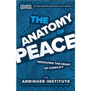 The Anatomy of Peace, Fourth Edition Resolving the Heart of Conflict by Unknown, 9781523001132